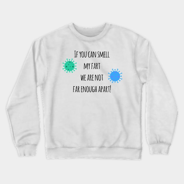 If you can smell my fart we are not far enough apart! Crewneck Sweatshirt by Christine aka stine1